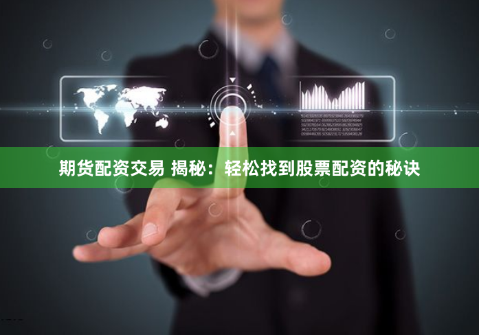 期貨配資交易 揭秘：輕松找到股票配資的秘訣